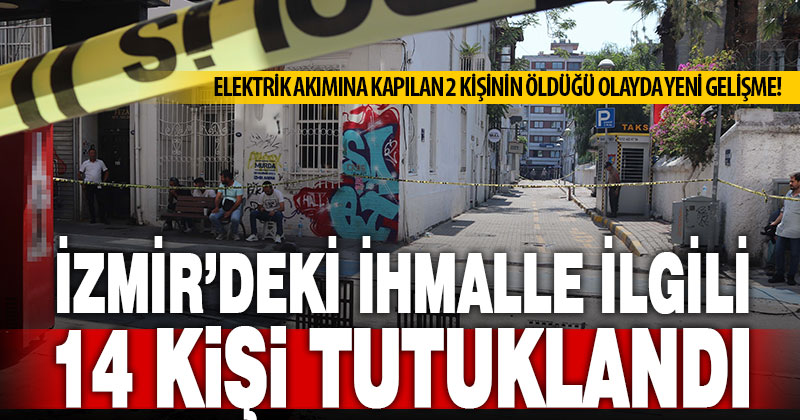 İzmir’de 2 kişinin elektrik akımına kapıldığı olayla ilgili 14 şüpheli tutuklandı
