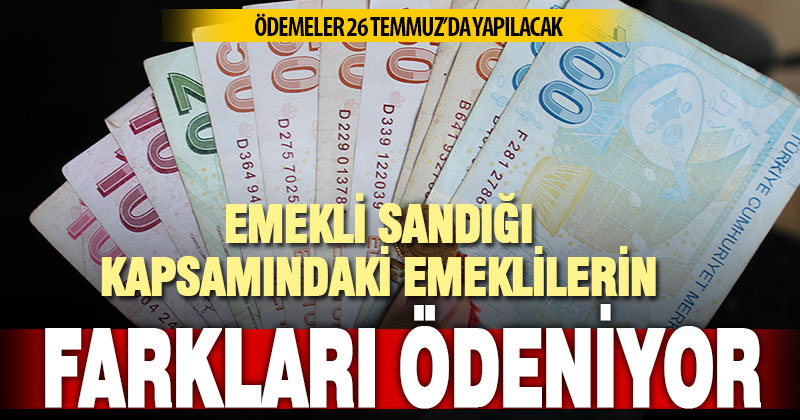 Emekli Sandığı kapsamındaki zam farkları ödemeleri 26 Temmuz’da yapılacak