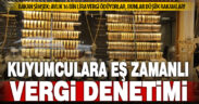 Maliye kuyumcu dükkanlarına eş zamanlı denetim başlattı