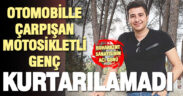 Otomobil ile çarpışan genç motosiklet sürücüsü hayatını kaybetti