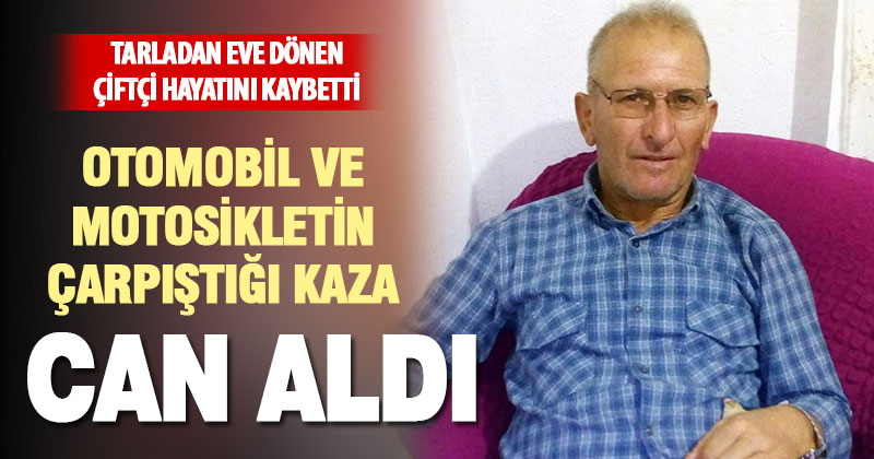 Tarlasından evine dönen çiftçi kazada hayatını kaybetti