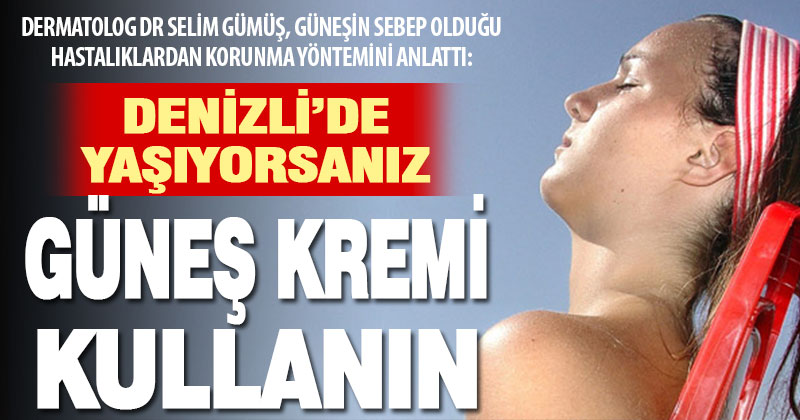 Dr. Gümüş: Denizlililer için güneş kremi, hayatın vazgeçilmez bir parçası olmalı!