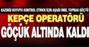 Su kuyusu kazısı sırasında meydana gelen göçükte 1 kişi ölü