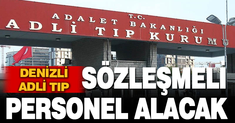 DENİZLİ ADLİ TIP, SÖZLEŞMELİ PERSONEL ALACAK
