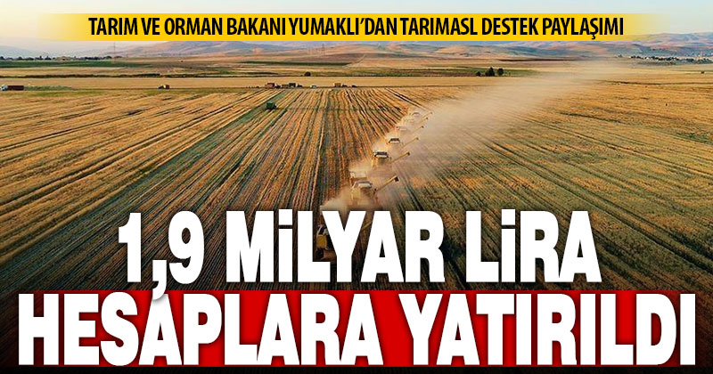 Çiftçilere 1,9 milyar liradan fazla tarımsal destekleme ödemesi yapıldı
