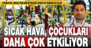 Çocuklar sıcaktan yetişkinlere göre daha fazla etkileniyor