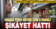 Haksız fiyat artışına 3 farklı şikayet hattı