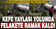 Kefe Yaylası yolunda LPG tankeri devrilip alev aldı