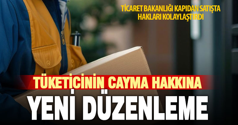 Ticaret Bakanlığından kapıdan satışta tüketicilerin cayma hakkını kolaylaştıran düzenleme