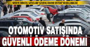 Otomotiv satışlarında “güvenli ödeme” dönemi başladı