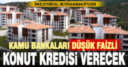 Kamu bankaları, ilk kez ev alacaklara 1.49 faizle konut kredisi verecek