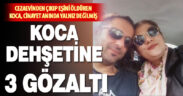 3 çocuk annesi kadının ölümüyle ilgili 3 kişi gözaltına alındı, koca aranıyor