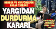 Berber ve kuaförlerin pazar günü tatiline mahkeme yürütmeyi durdurma kararı verdi