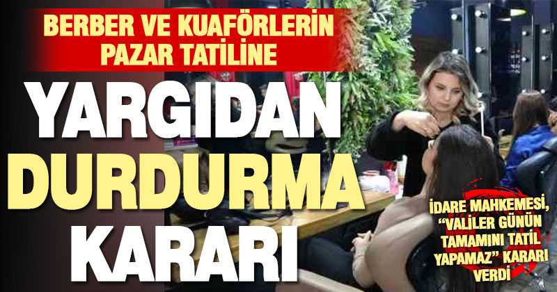 Berber ve kuaförlerin pazar günü tatiline mahkeme yürütmeyi durdurma kararı verdi