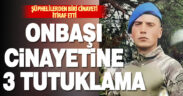 İzne gelen askerin ölümüyle ilgili gözaltına alınan 5 kişiden 3’ü tutuklandı
