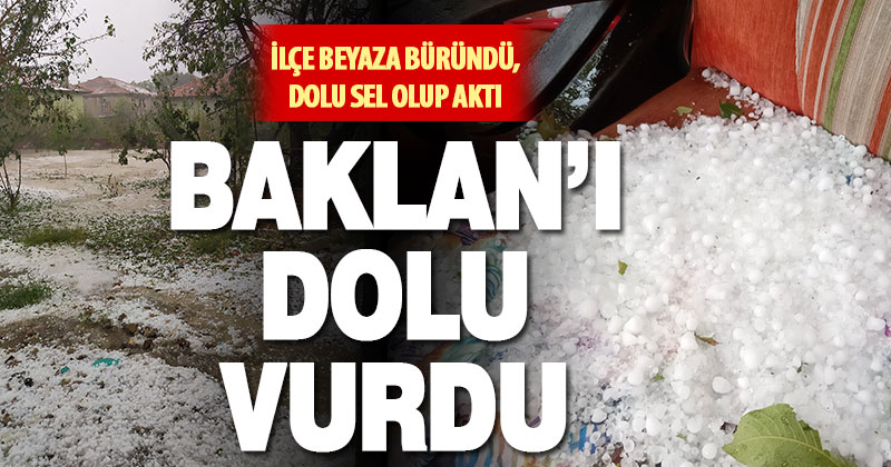 Aşırı yağışlar Baklan’a dolu felaketi yaşattı