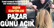 Pazar günleri tatil uygulamasından kadın kuaförleri muaf tutuldu