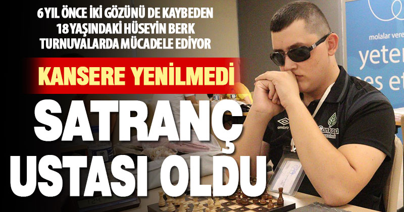 İki gözünü kaybeden 18 yaşındaki Hüseyin Berk hayata tutunduğu satrançta ustalaştı