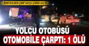 Yolcu otobüsü otomobile çarptı: 1 ölü