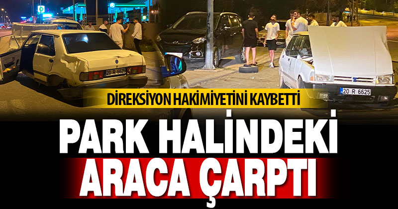 Direksiyon hakimiyetini kaybetti, park halindeki araca çarptı