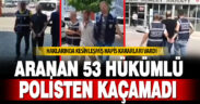 Denizli’de aranan 53 hükümlü yakalandı