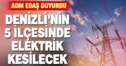 Denizli’nin 5 ilçesinde elektrik kesilecek