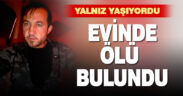Yalnız yaşadığı evde ölü bulundu
