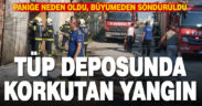 Tüp deposunda çıkan yangın paniğe neden oldu