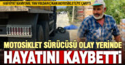 Hafriyat kamyonun çarptığı motosiklet sürücüsü hayatını kaybetti