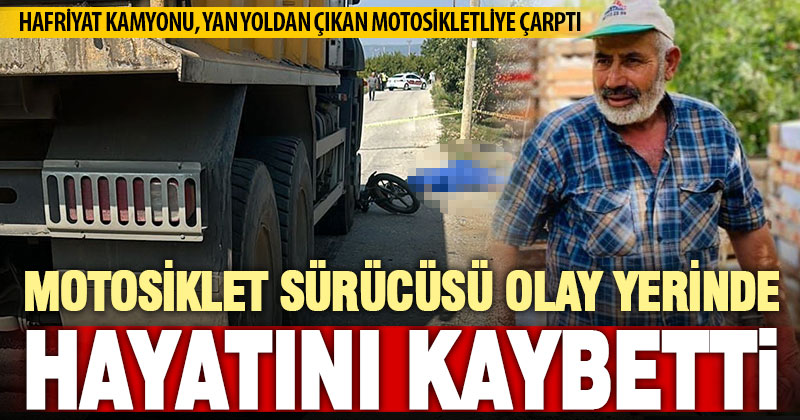 Hafriyat kamyonun çarptığı motosiklet sürücüsü hayatını kaybetti