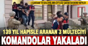 139 yılla aranan mülteciler komandoların şafak operasyonuyla yakalandı
