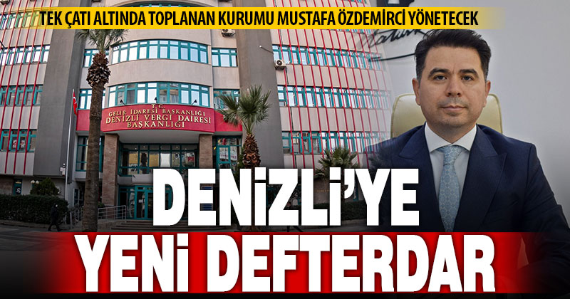 Tek çatı altında toplanan Denizli Defterdarlığı’na Mustafa Özdemirci atandı
