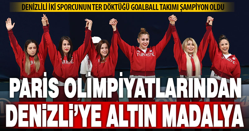 Denizlili iki sporcunun olduğu Goalball Milli Takımı Paris’te altın madalya kazandı