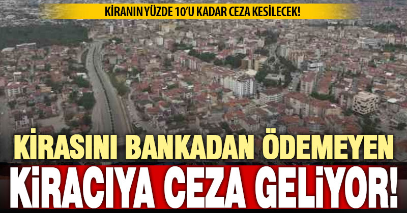 Kira ödemelerini elden yapanlara kira tutarının yüzde 10’u oranında ceza kesilecek