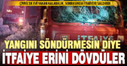 Çıkardıkları yangın söndürülmesin diye itfaiye aracını rehin alıp eri dövdüler