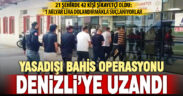 Denizli’ye uzanan yasadışı bahis ve dolandırıcılık operasyonu: 22 gözaltı