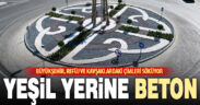 Büyükşehir, peyzajda “beton” ve “susuz bitki” dönemine geçiyor