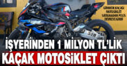 İşyerinden 1 milyon TL’lik kaçak motosiklet çıktı