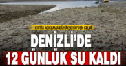 Denizli’nin 12 günlük içme suyu kaldı