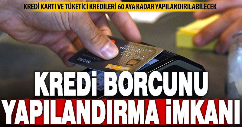 Kredi kartı ve ihtiyaç kredilerine 60 aya kadar vade ile yapılandırma imkanı
