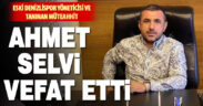 Denizli’nin tanınan iş insanı Ahmet Selvi vefat etti