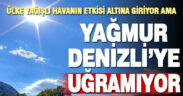 Türkiye yağmurlu havanın etkisine giriyor ama Denizli’de yağış yok