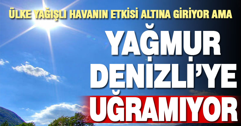 Türkiye yağmurlu havanın etkisine giriyor ama Denizli’de yağış yok