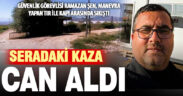 Serada tırın neden olduğu kazada güvenlik görevlisi hayatını kaybetti