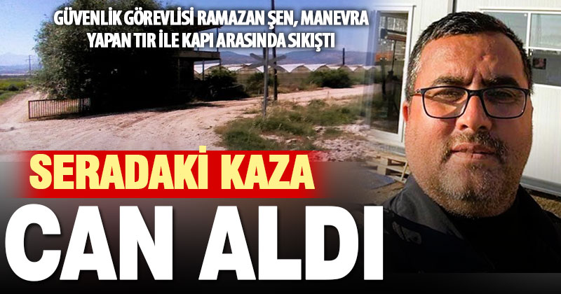 Serada tırın neden olduğu kazada güvenlik görevlisi hayatını kaybetti