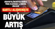 Kartlı alışveriş, geçen yıla göre yüzde 78 arttı