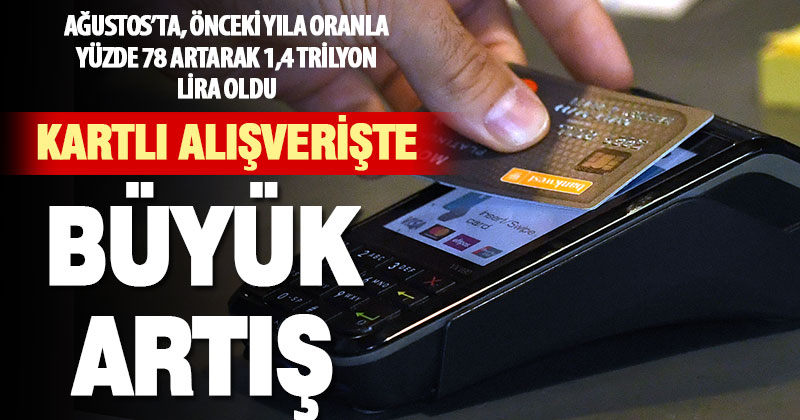 Kartlı alışveriş, geçen yıla göre yüzde 78 arttı