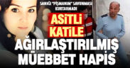 Kız arkadaşını asit dökerek ölümüne neden olan sanığa ağırlaştırılmış müebbet