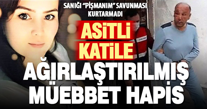 Kız arkadaşını asit dökerek ölümüne neden olan sanığa ağırlaştırılmış müebbet