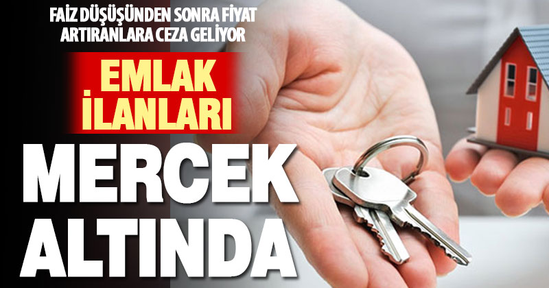 Ticaret Bakanlığı faiz düşüşünü fırsata çeviren emlakçıların ilanlarını incelemeye aldı